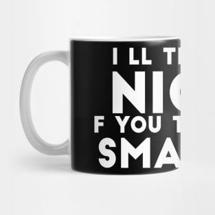 I'll Try Being Nicer If You Try Being Smarter sassy sarcasm Mug